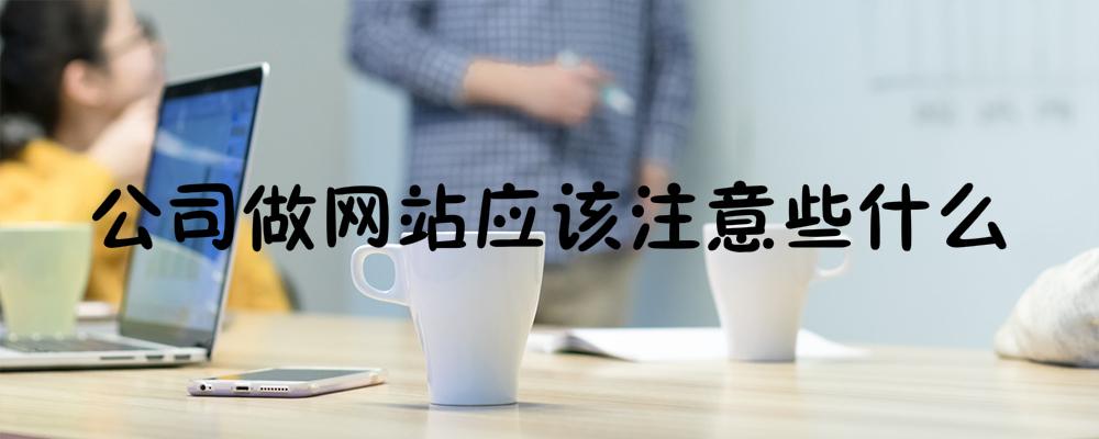 公司做網(wǎng)站應該注意些什么